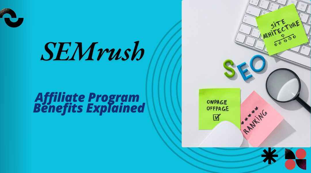 SEMrush Affiliate Program Benefits Explained