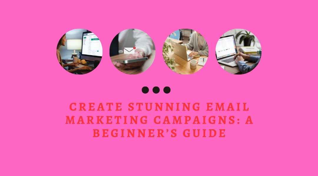 Create Stunning Email Marketing Campaigns